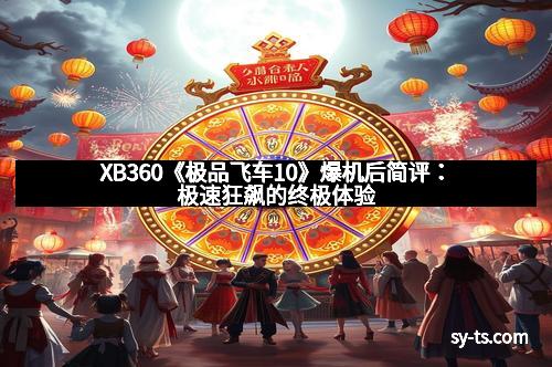 XB360《极品飞车10》爆机后简评：极速狂飙的终极体验